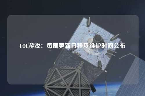 LOL游戲：每周更新日程及維護時間公布