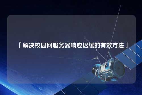 「解決校園網服務器響應遲緩的有效方法」