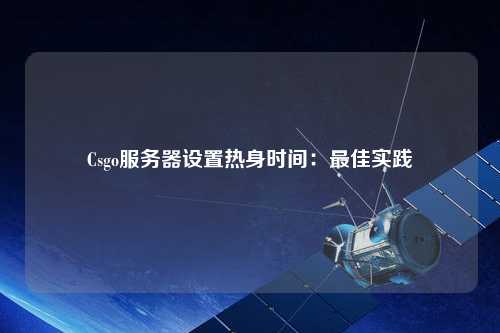 Csgo服務器設置熱身時間：最佳實踐