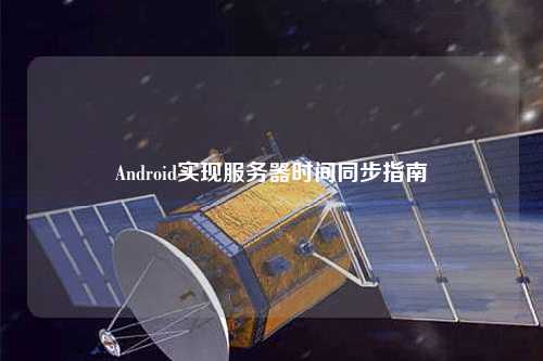 Android實現服務器時間同步指南