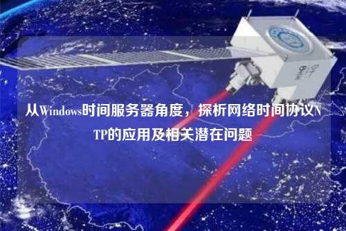 從Windows時間服務器角度，探析網絡時間協議NTP的應用及相關潛在問題