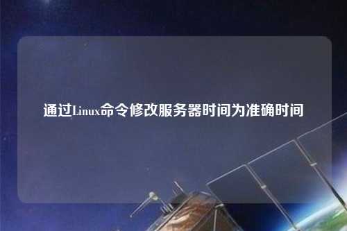 通過Linux命令修改服務器時間為準確時間