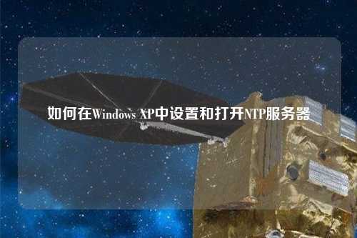 如何在Windows XP中設置和打開NTP服務器