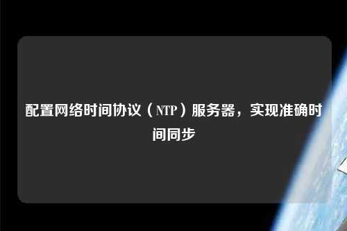 配置網絡時間協議（NTP）服務器，實現準確時間同步