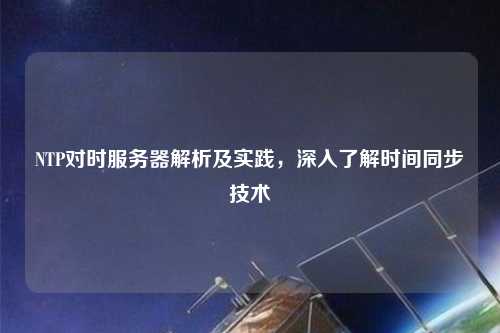 NTP對時服務器解析及實踐，深入了解時間同步技術