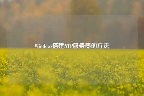 Windows搭建NTP服務器的方法