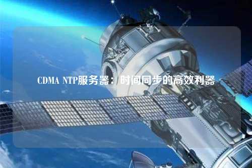 CDMA NTP服務器：時間同步的高效利器