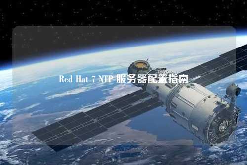 Red Hat 7 NTP 服務器配置指南